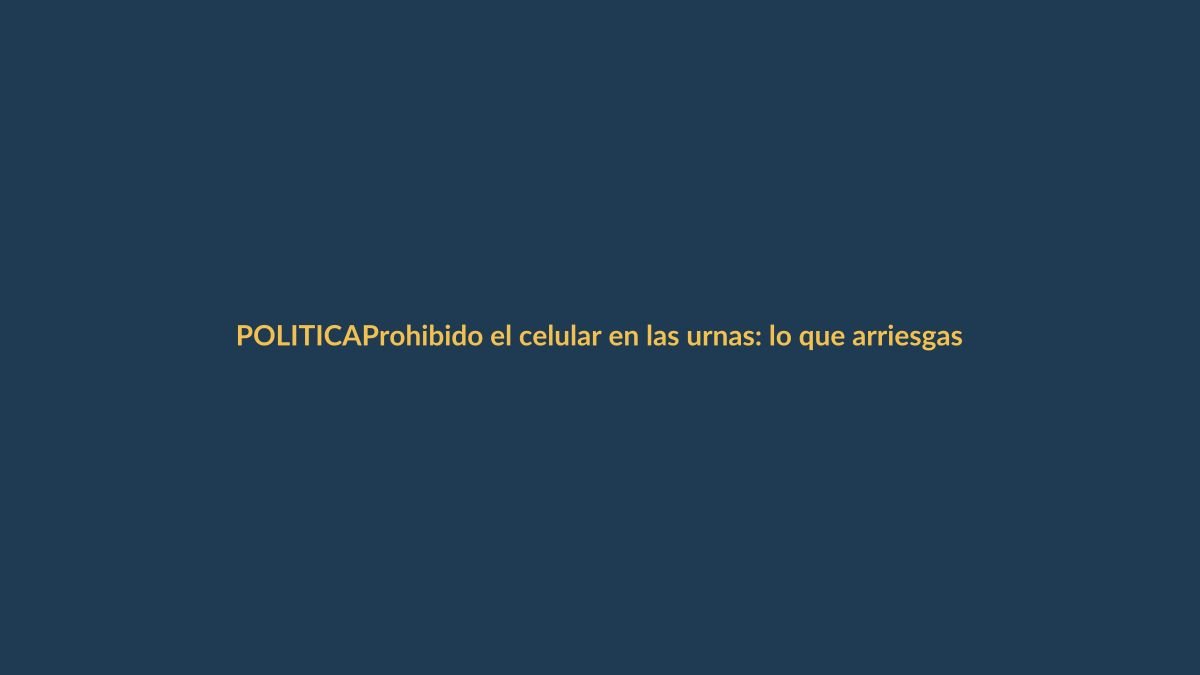 Prohibido el celular en las urnas: lo que arriesgas si lo usas el 16 de noviembre