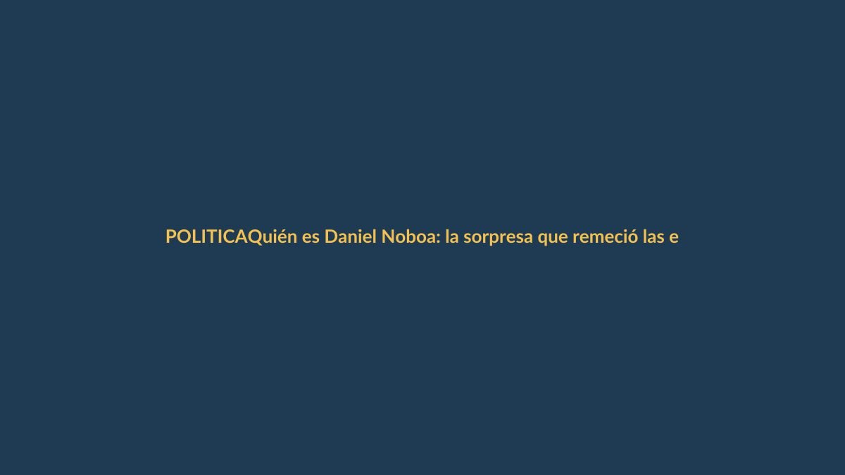 Quién es Daniel Noboa: la sorpresa que remeció las elecciones en Ecuador