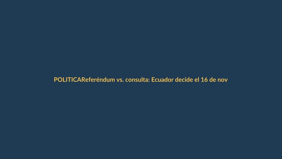 Referéndum vs. consulta: Ecuador decide el 16 de noviembre