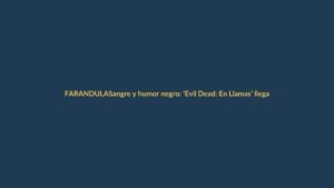Sangre y humor negro: ‘Evil Dead: En Llamas’ llega para revivir el terror en Ecuador