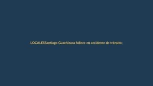 Santiago Guachizaca fallece en accidente de tránsito; era aspirante a la Alcaldía de Loja