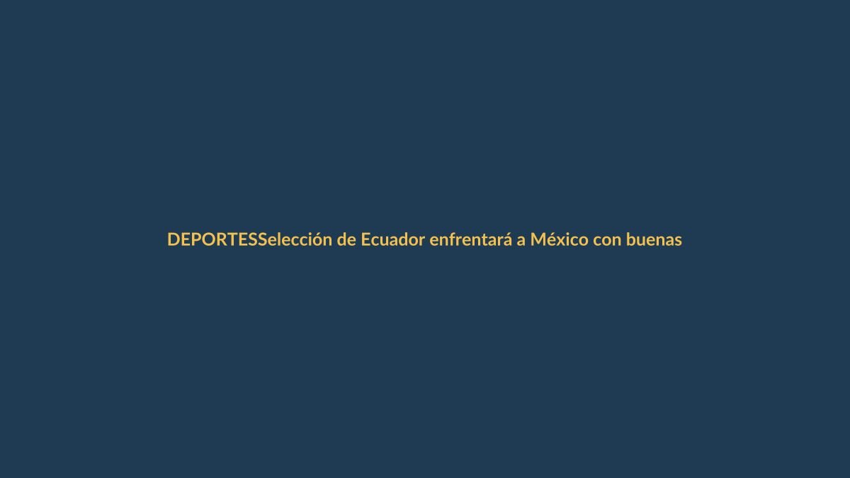 Selección de Ecuador enfrentará a México con buenas noticias para la transmisión del Mundial