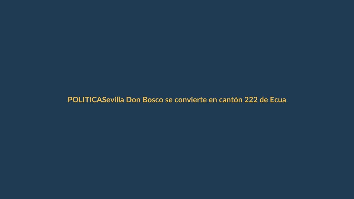 Sevilla Don Bosco se convierte en cantón 222 de Ecuador