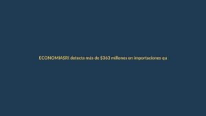 SRI detecta más de $363 millones en importaciones que evadieron el ISD en Ecuador