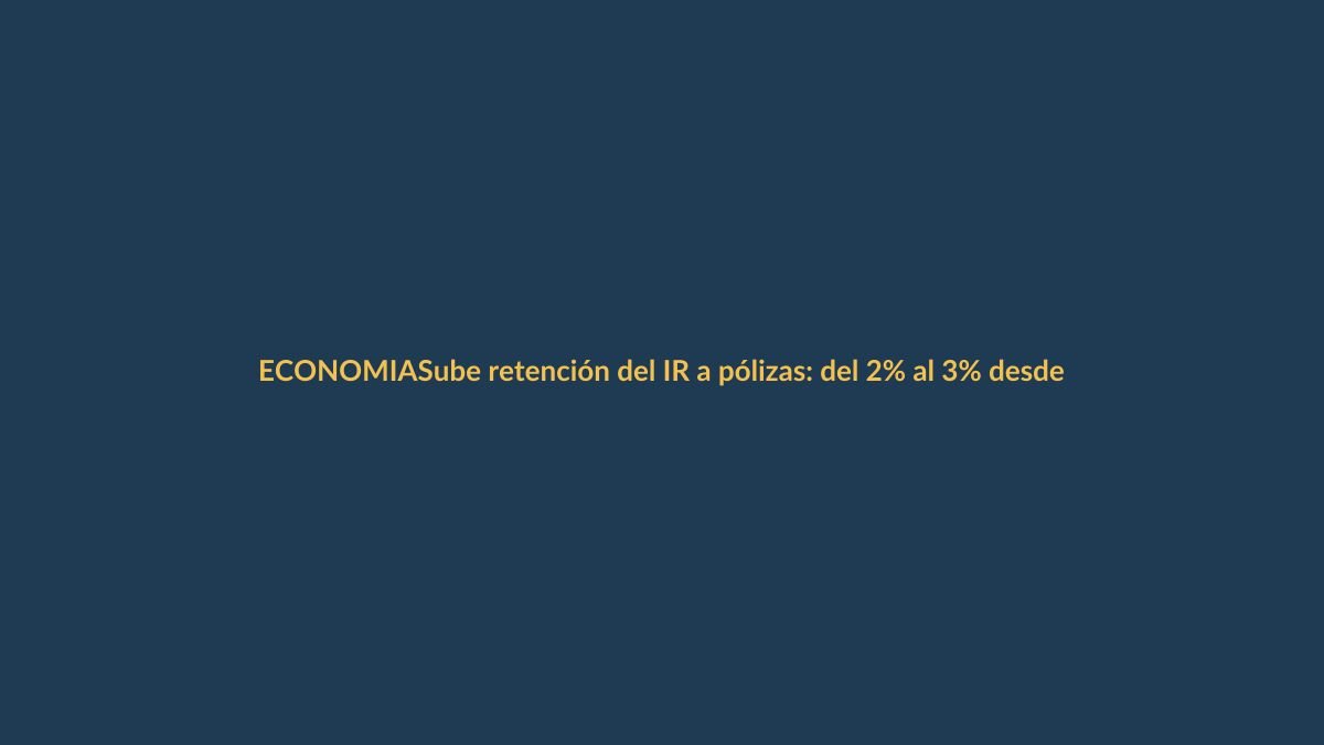 Sube retención del IR a pólizas: del 2% al 3% desde marzo