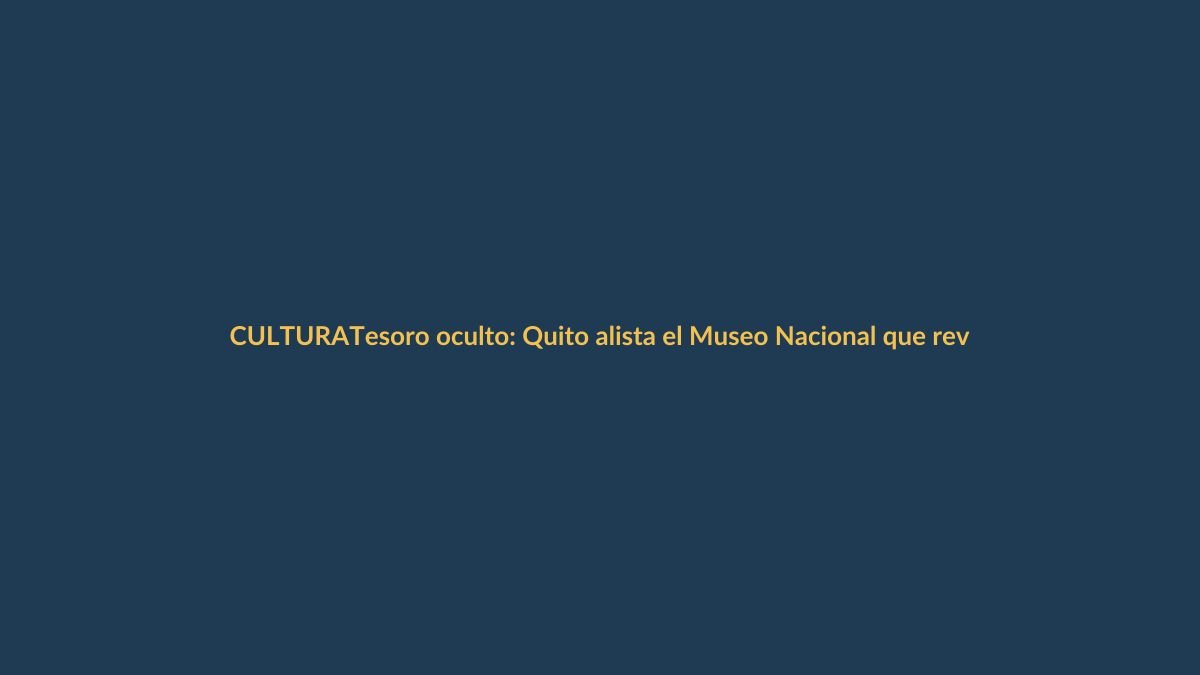 Tesoro oculto: Quito alista el Museo Nacional que revelará 1,4 millones de piezas