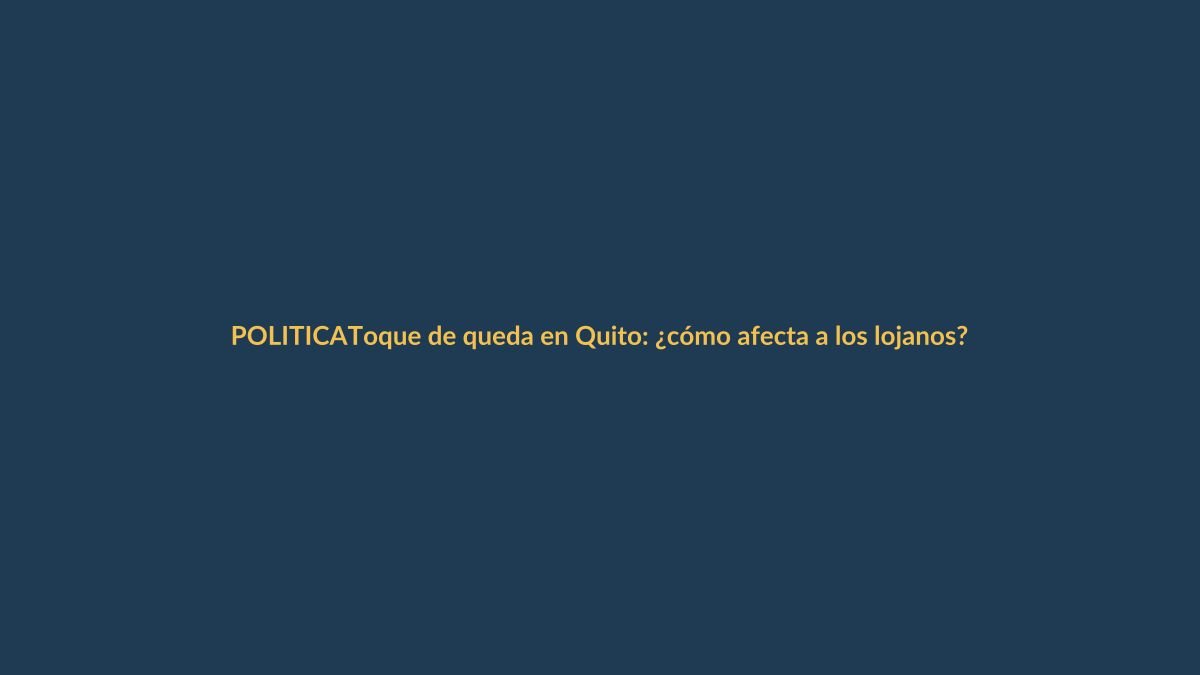 Toque de queda en Quito: ¿cómo afecta a los lojanos?
