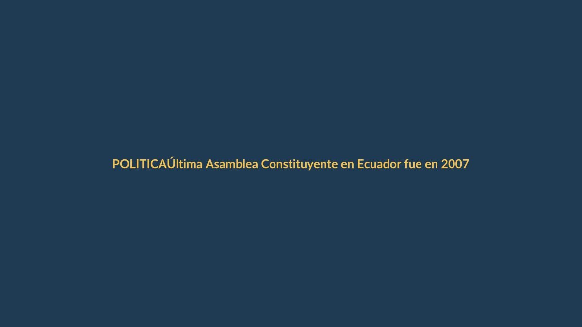 Última Asamblea Constituyente en Ecuador fue en 2007: ¿Se viene otra?