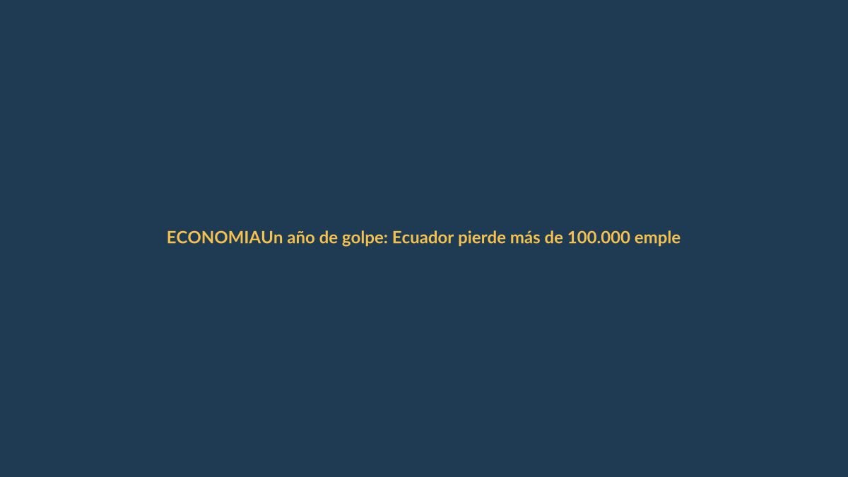 Un año de golpe: Ecuador pierde más de 100.000 empleos plenos
