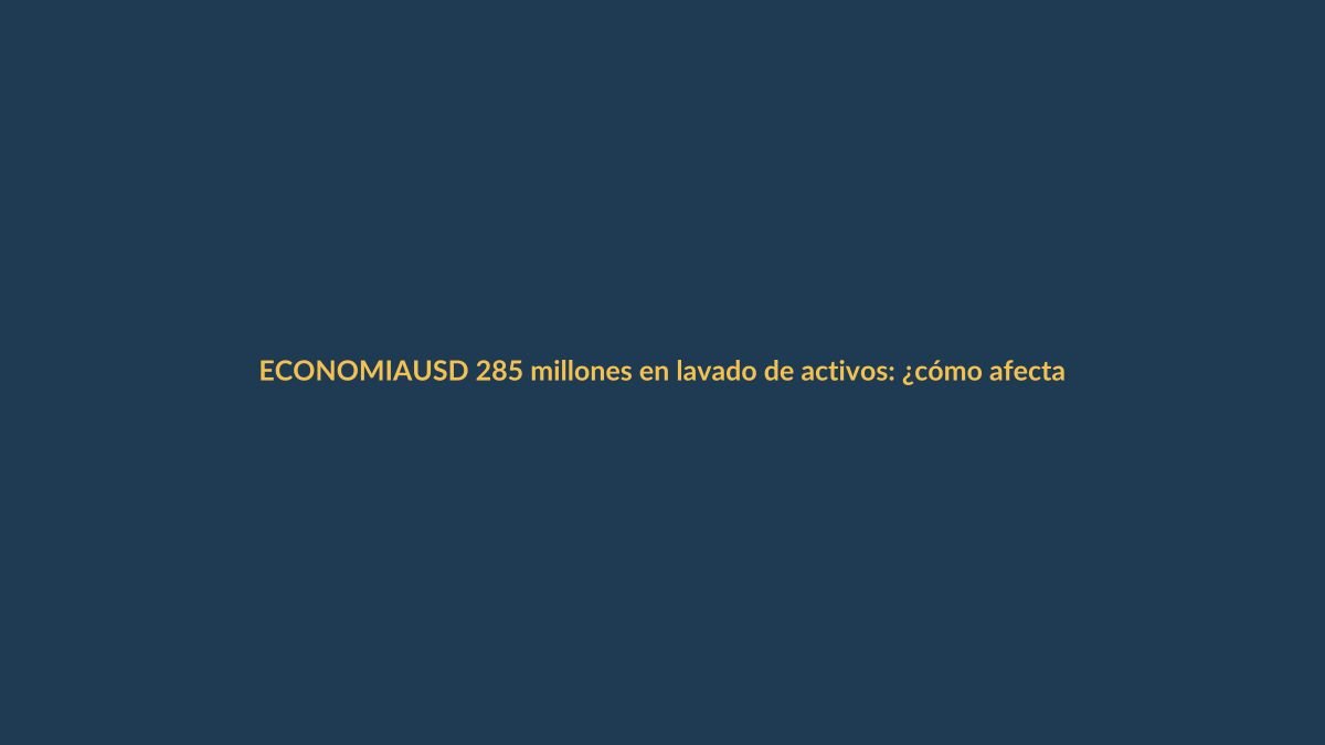 USD 285 millones en lavado de activos: ¿cómo afecta a tu bolsillo en Loja?