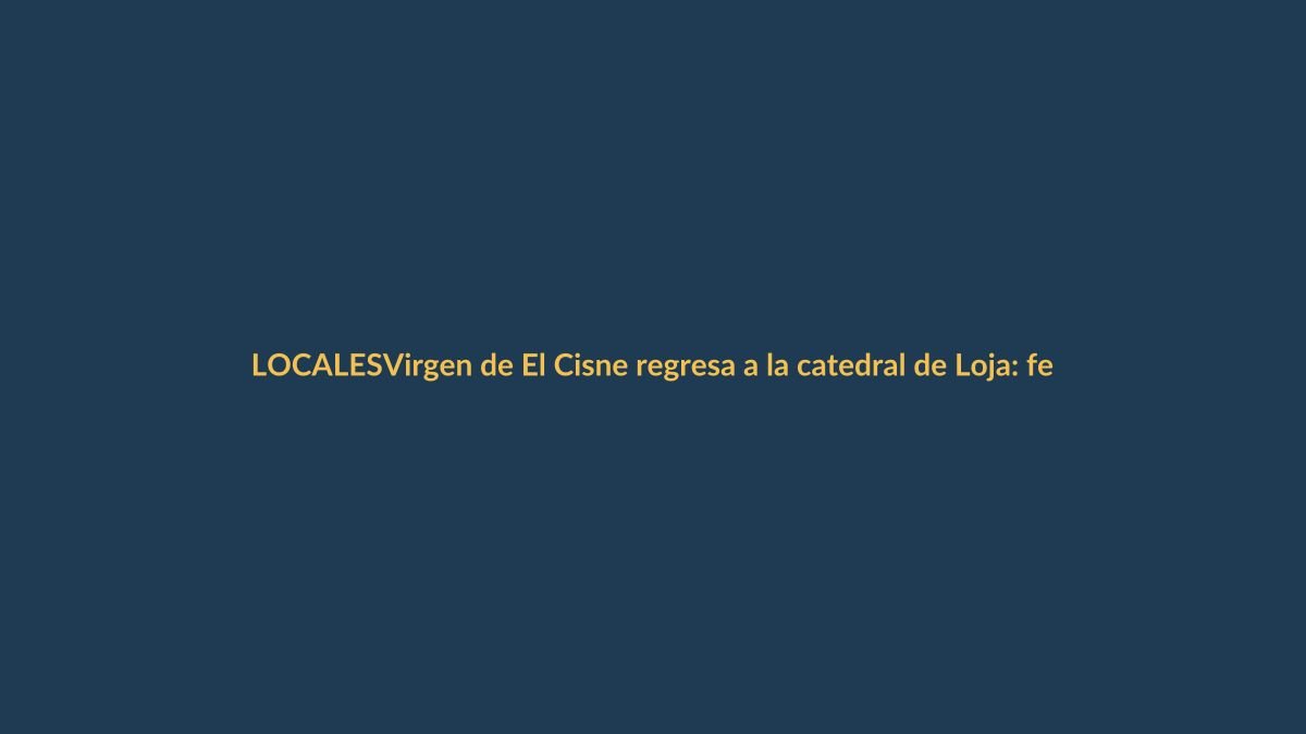 Virgen de El Cisne regresa a la catedral de Loja: fe que une a miles