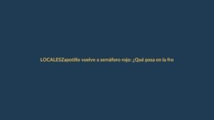 Zapotillo vuelve a semáforo rojo: ¿Qué pasa en la frontera sur?
